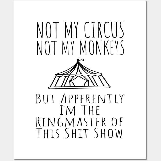 Not My Circus Not My Monkeys But I'm The Ringmaster Of This Shit Show Wall Art by Junalben Mamaril